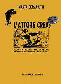 9788894566192 - L'attore crea. Manuale pratico per attori che vogliono lavorare nel cinema e nella Tv in Italia