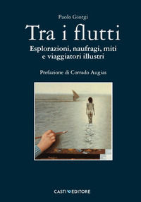 9788894574760 - Tra i flutti. Esplorazioni, naufragi, miti e viaggiatori illustri
