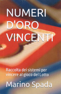 9788894597820 - Numeri d'oro vincenti. Raccolta dei sistemi per vincere al gioco del Lotto