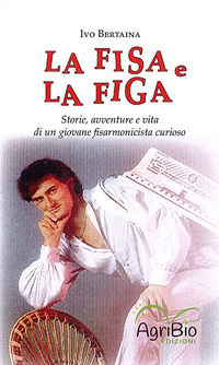 9788894617771 - La fisa e la figa. Storie, avventure e vita di un giovane fisarmonicista curioso