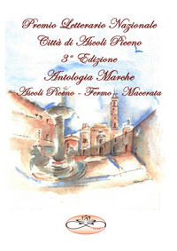 9788894624304 - Premio Letterario Nazionale Città di Ascoli Piceno. Antologia Marche. Ascoli Piceno-Fermo-Macerata. Terza edizione