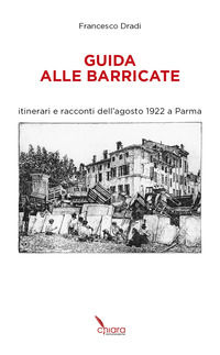 9788894632613 - Guida alle Barricate. Itinerari e racconti dell'agosto 1922 a Parma