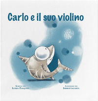 9788894636680 - Carlo e il suo violino. Ediz. a colori