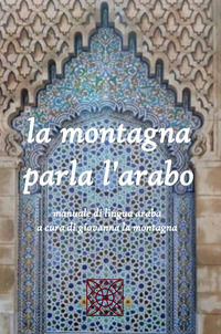 9788894647501 - La montagna parla l'arabo. Manuale di lingua araba. Ediz. bilingue. Con CD-ROM