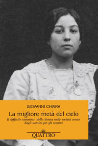 9788894661507 - La migliore metà del cielo. Il difficile cammino della donna nelle società create dagli uomini per gli uomini