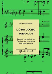 9788894661521 - Liù ha ucciso Turandot. La storia e le storie di un Puccini che si innamorava delle proprie eroine