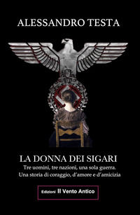 9788894806502 - La donna dei sigari. Tre uomini, tre nazioni, una sola guerra. Una storia di coraggio, d'amore e d'amicizia. Ediz. integ