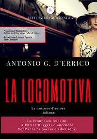 9788894815306 - La locomotiva. La canzone italiana d'autore da Francesco Guccini a Enrico Ruggeri e Zucchero. Vent'anni di poesia e ribe