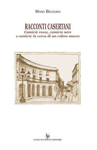 9788894821185 - Racconti casertani. Camicie rosse, camicie nere e camicie in cerca di un colore nuovo