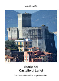 9788894828436 - Storie del Castello di Lerici. Un mondo a cui non pensavate