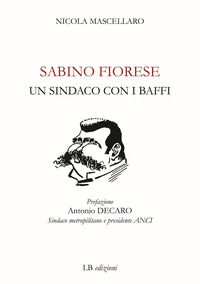 9788894831634 - Sabino Fiorese. Un sindaco con i baffi