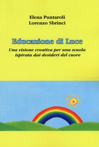 9788894842005 - Educazione di luce. Una visione creativa per una scuola ispirata dai desideri del cuore