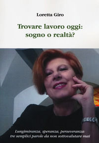 9788894842258 - Trovare lavoro oggi: sogno o realtà? Lungimiranza, speranza, perseveranza: tre semplici parole da non sottovalutare mai
