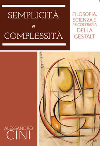 9788894842296 - Semplicità e complessità. Filosofia, scienza e psicoterapia della Gestalt