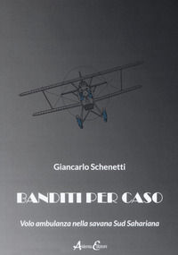 9788894842647 - Banditi per caso. Volo ambulanza nella savana Sud Sahariana