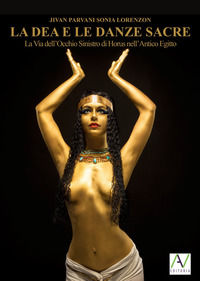 9788894854176 - La dea e le danze sacre. La via dell'occhio sinistro di Horus nell'antico Egitto. Ediz. illustrata