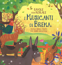 9788894858020 - I musicanti di Brema. Favole con morale. Ediz. a colori