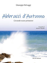 9788894862775 - Abbracci d'autunno. Cercando nuove primavere. Ediz. illustrata