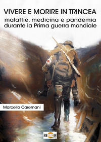 9788894863055 - Vivere e morire in trincea. Malattie, medicina e pandemia durante la prima guerra mondiale