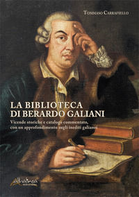 9788894869811 - La biblioteca di Berardo Galiani. Vicende storiche e catalogo commentato, con un approfondimento sugli inediti galianei.