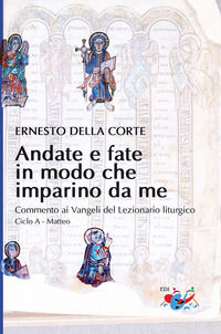 9788894876901 - Andate e fate in modo che imparino da me. Commento ai Vangeli del Lezionario liturgico. Ciclo A - Matteo