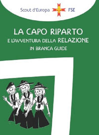 9788894880014 - La capo riparto e l'avventura della relazione in branca guide