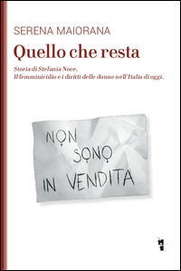 9788894898019 - Quello che resta. Storia di Stefania Noce. Il femminicidio e i diritti delle donne nell'Italia d'oggi