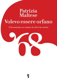 9788894898330 - Volevo essere orfano. Il Sessantotto raccontato da chi l'ha vissuto