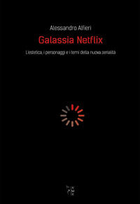 9788894898484 - Galassia Netflix. L'estetica, i personaggi e i temi della nuova serialità