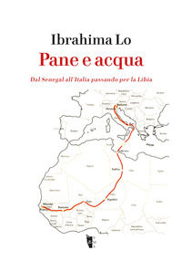9788894898781 - Pane e acqua. Dal Senegal all'Italia passando per la Libia