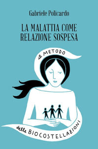 9788894906073 - La malattia come relazione sospesa. Il metodo delle biocostellazioni