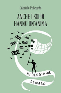 9788894906257 - Anche i soldi hanno un'anima. Biologia del denaro