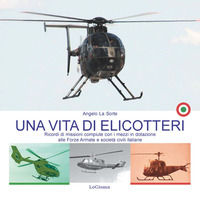 9788894926545 - Una vita di elicotteri. Ricordi di missioni compiute con i mezzi in dotazione alle Forze Armate e società civili italian