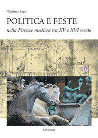 9788894926620 - Politica e feste nella Firenze medicea tra XV e XVI secolo