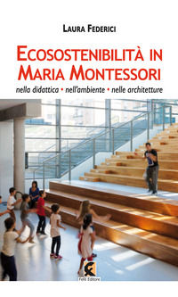 9788894947298 - Ecosostenibilità in Maria Montessori. Nella didattica, nell'ambiente, nelle architetture