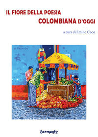 9788894978124 - Il fiore della poesia colombiana d'oggi. Testo spagnolo a fronte. Ediz. bilingue