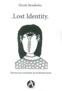 9788894981155 - Lost identity. Illustrazioni surrealiste di un'identità persa
