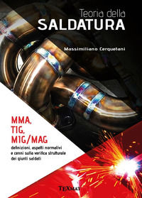 9788894982367 - Teoria della saldatura. MMA, TIG, MIG/MAG. Definizioni, aspetti normativi e cenni sulla verifica strutturale dei giunti