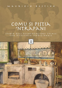 9788894984194 - Comu si pistia 'nTrapani. Storia dell'alimentazione locale con ricettario tradizionale