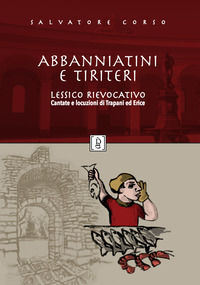 9788894984293 - Abbanniatini e tiriteri. Lessico rievocativo. Cantate e locuzioni di Trapani ed Erice