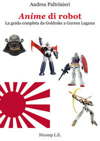 9788894989243 - Anime di robot. La guida completa da Goldrake a Gurren Lagann. Ediz. illustrata