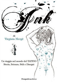 9788894995428 - Ink. Un viaggio nel mondo del tattoo. Storia, scienza, stili e disegn