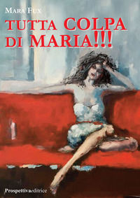 9788894995473 - Tutta colpa di Maria!!!