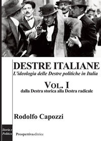 9788894995756 - Destre italiane. L'ideologia delle Destre politiche in Italia. Vol. 1: Dalla Destra storica alla Destra radicale