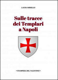9788895063683 - Sulle tracce dei templari a Napoli. Storia e storie di nobili, librai, preti, monache, chiese e palazzi