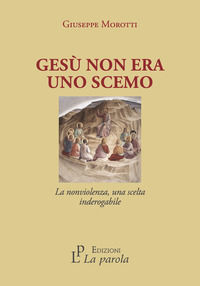 9788895120614 - Gesù non era uno scemo. La nonviolenza, una scelta inderogabile