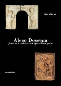 9788895153698 - Alceo Dossena. Fra mito e realtà: vita e opere di un genio
