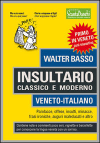 9788895156156 - Insultario classico e moderno. Veneto-italiano. Parolacce, offese, insulti, minacce, frasi ironiche, auguri maleducati e