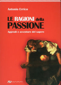 9788895161105 - Le ragioni della passione. Approdi e avventure del sapere