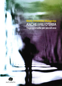 9788895161969 - Anche i fili d'erba. Tragicommedie per piccoli eroi